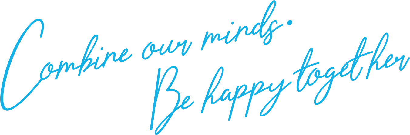 Combine our minds・Be happy together
